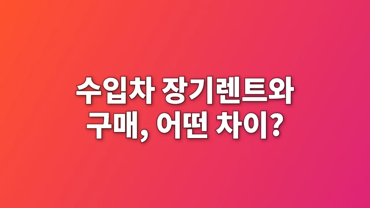 수입차 장기렌트와 구매, 어떤 차이?